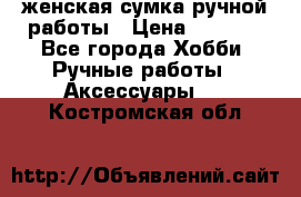 женская сумка ручной работы › Цена ­ 5 000 - Все города Хобби. Ручные работы » Аксессуары   . Костромская обл.